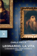 Leonardo, la vita. Il ragazzo di Vinci, l'uomo universale, l'errante